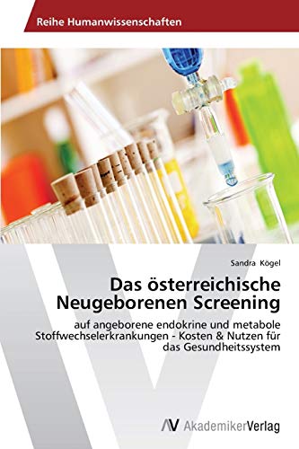 Das österreichische Neugeborenen Screening: auf angeborene endokrine und metabole Stoffwechselerkrankungen - Kosten & Nutzen für das Gesundheitssystem