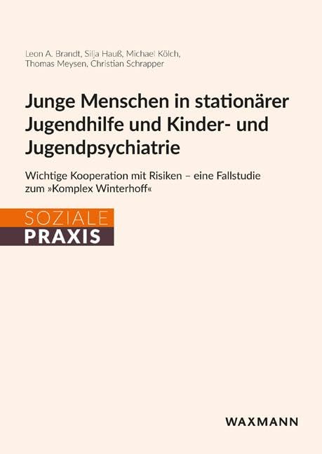 Junge Menschen in stationärer Jugendhilfe und Kinder- und Jugendpsychiatrie: Wichtige Kooperation mit Risiken – eine Fallstudie zum »Komplex Winterhoff« (Soziale Praxis)