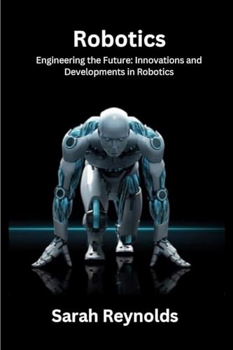 Robotics: Engineering the Future: Innovations and Developmentsin Robotics