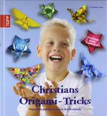 Christians Origami-Tricks: Papierfaltspaß für kreative Kinderhände. Mit Deutschlands jüngstem Origami-Autor