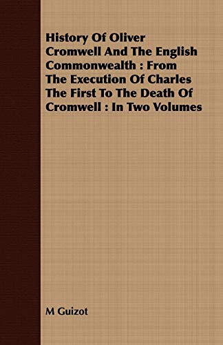 History Of Oliver Cromwell And The English Commonwealth: From The Execution Of Charles The First To The Death Of Cromwell : In Two Volumes