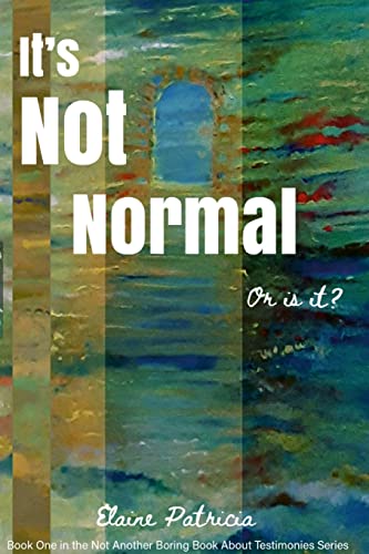 IT'S NOT NORMAL. OR IS IT?: Book One in the 'Not Another Boring Book About Testimonies Series'
