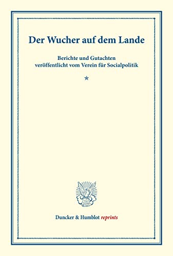 Der Wucher auf dem Lande.: Berichte und Gutachten veröffentlicht vom Verein für Socialpolitik. (Schriften des Vereins für Socialpolitik XXXV). (Duncker & Humblot reprints)