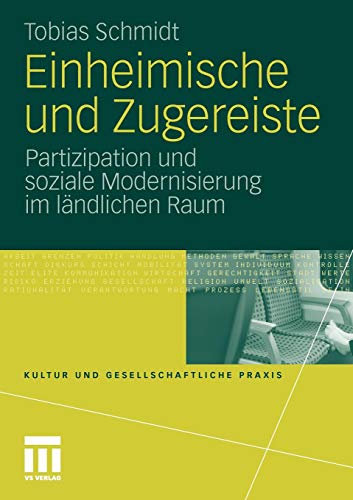 Einheimische und Zugereiste: Partizipation und soziale Modernisierung im ländlichen Raum (Kultur und gesellschaftliche Praxis)