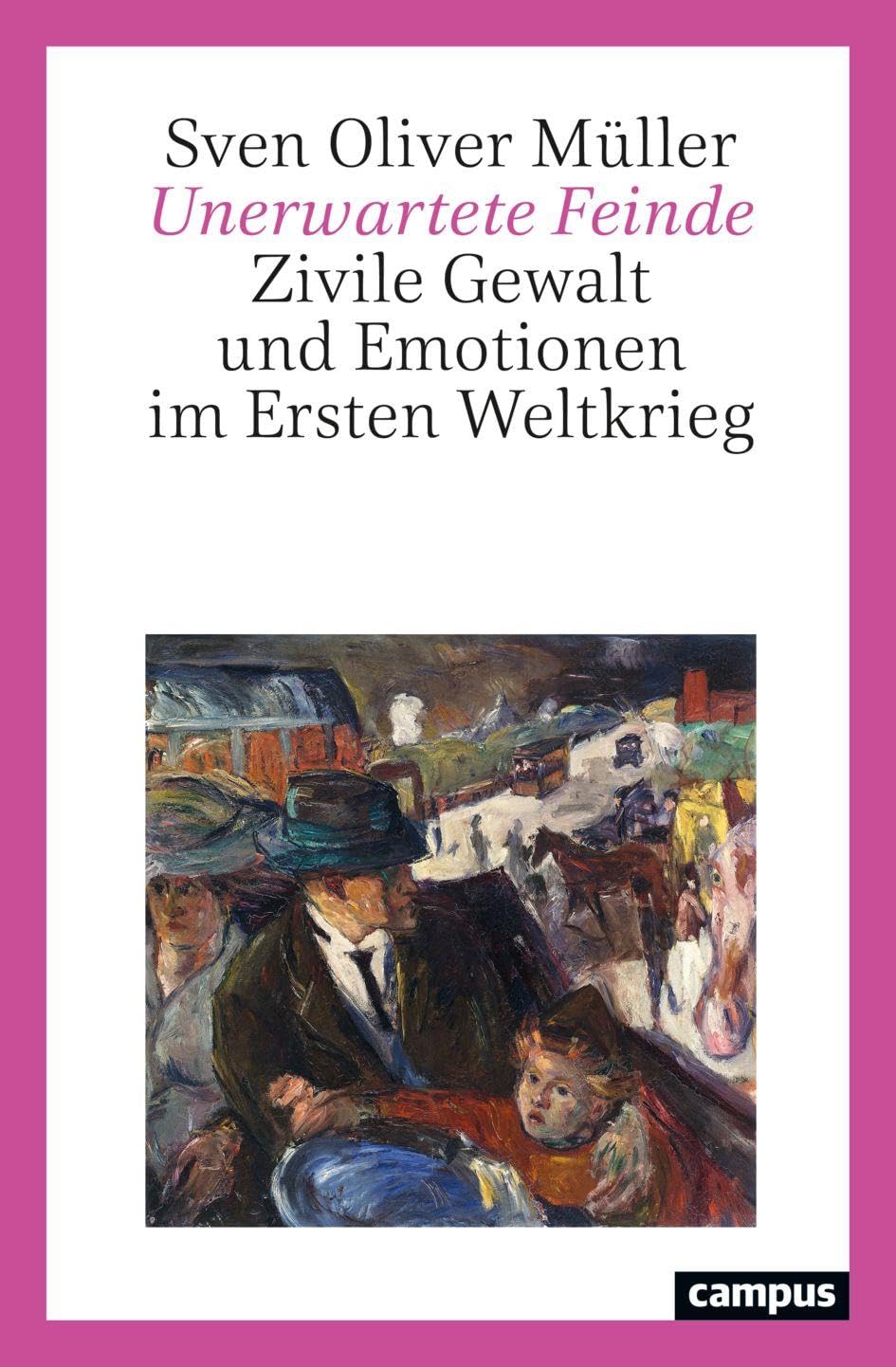 Unerwartete Feinde: Zivile Gewalt und Emotionen im Ersten Weltkrieg