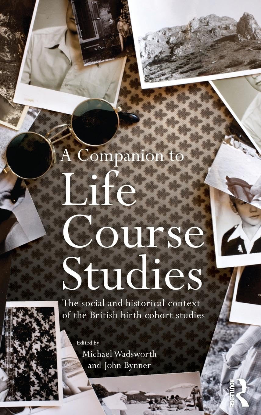 A Companion to Life Course Studies: The Social and Historical Context of the British Birth Cohort Studies (Routledge Advances in Sociology, 53, Band 53)