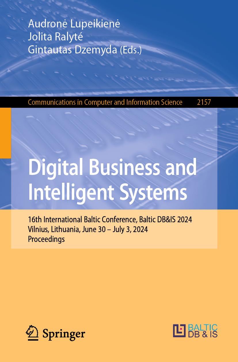 Digital Business and Intelligent Systems: 16th International Baltic Conference, Baltic DB&IS 2024, Vilnius, Lithuania, June 30 – July 3, 2024, ... and Information Science, 2157, Band 2157)