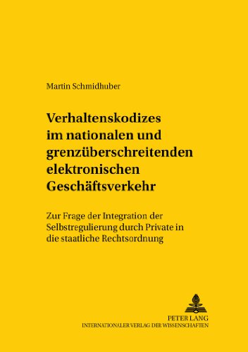 Verhaltenskodizes im nationalen und grenzüberschreitenden elektronischen Geschäftsverkehr: Zur Frage der Integration der Selbstregulierung durch ... /Comparative and International Law Studies)