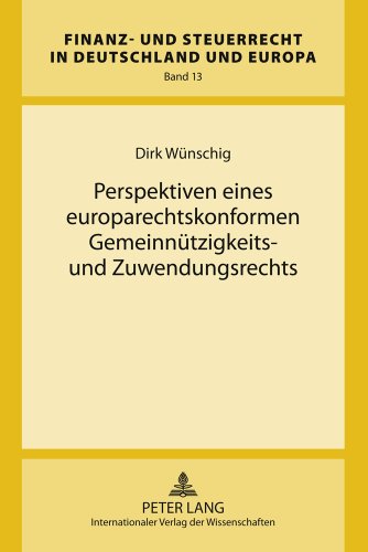 Perspektiven eines europarechtskonformen Gemeinnützigkeits- und Zuwendungsrechts: Eine Untersuchung nach «Stauffer» und «Persche» bei gleichzeitiger ... und Steuerrecht in Deutschland und Europa)