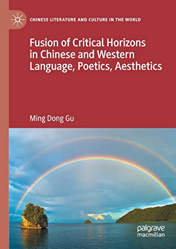 Fusion of Critical Horizons in Chinese and Western Language, Poetics, Aesthetics (Chinese Literature and Culture in the World)