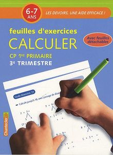 Calculer, CP-1re primaire, 6-7 ans : feuilles d'exercices. 3e trimestre