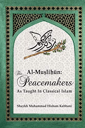 Kabbani, Shaykh Muhammad Hisham Al-Muslih¿n, The Peacemakers As Taught In Classical Islam