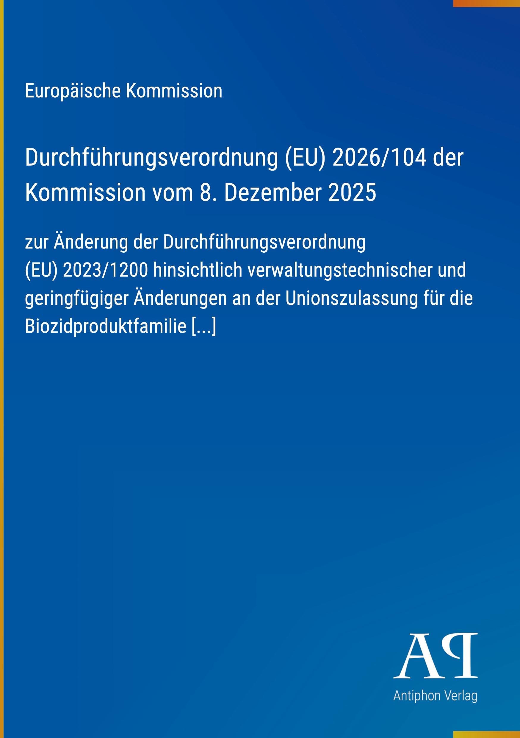 Durchführungsverordnung (EU) 2026/104 der Kommission vom 8. Dezember 2025: zur Änderung der Durchführungsverordnung (EU) 2023/1200 hinsichtlich ... für die Biozidproduktfamilie