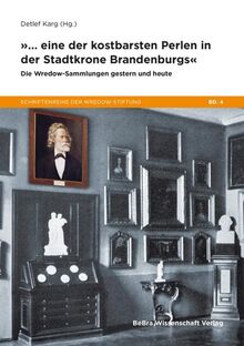 »... eine der kostbarsten Perlen in der Stadtkrone Brandenburgs«: Die Wredow-Sammlungen gestern und heute