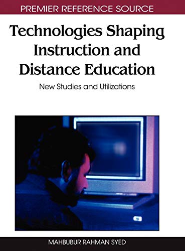 Technologies Shaping Instruction and Distance Education: New Studies and Utilizations (Advances in Distance Education Technologies (Adet) Book Series)