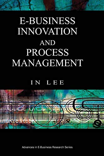E-Business Innovation and Process Management: E-business Innovation and Research (Advances in E-Business Research, Vol. 1)