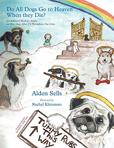 Do All Dogs Go to Heaven When They Die?: A Children's Book for Adults on How Dogs Affect Us Throughout Our Lives