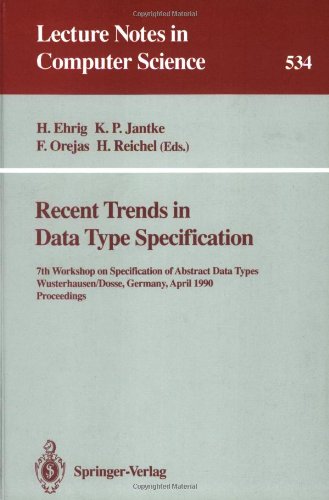 Recent Trends in Data Type Specification: 7th Workshop on Specification of Abstract Data Types, Wusterhausen/Dosse, Germany, April 17-20, 1990. Proceedings (Lecture Notes in Computer Science)