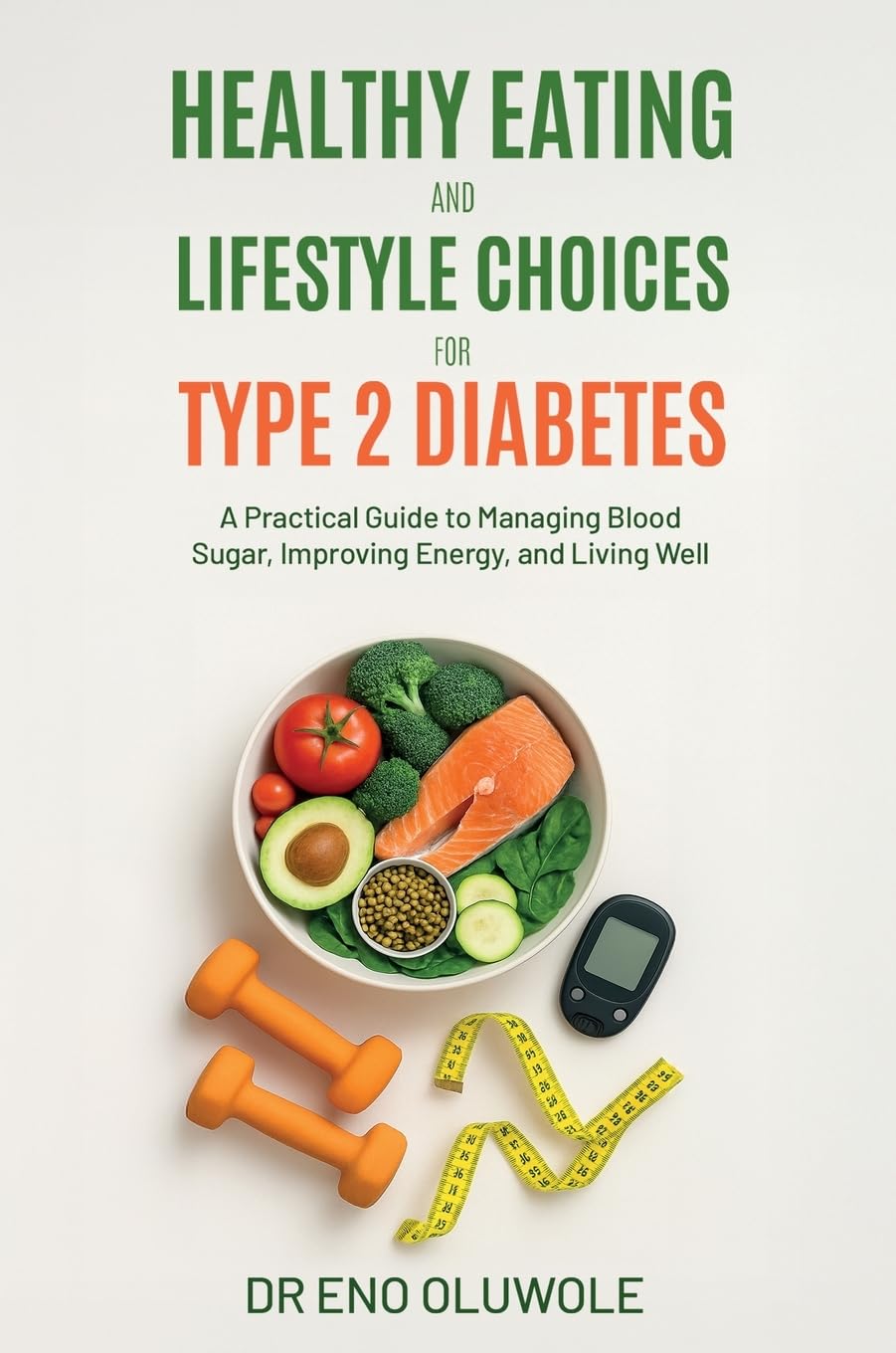 Healthy Eating and Lifestyle Choices for Type 2 Diabetes: A Practical Guide to Managing Blood Sugar, Improving Energy, and Living Well