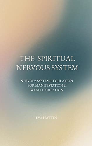 THE SPIRITUAL NERVOUS SYSTEM: NERVOUS SYSTEM REGULATION FOR MANIFESTATION & WEALTH CREATION