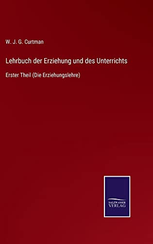 Lehrbuch der Erziehung und des Unterrichts: Erster Theil (Die Erziehungslehre)