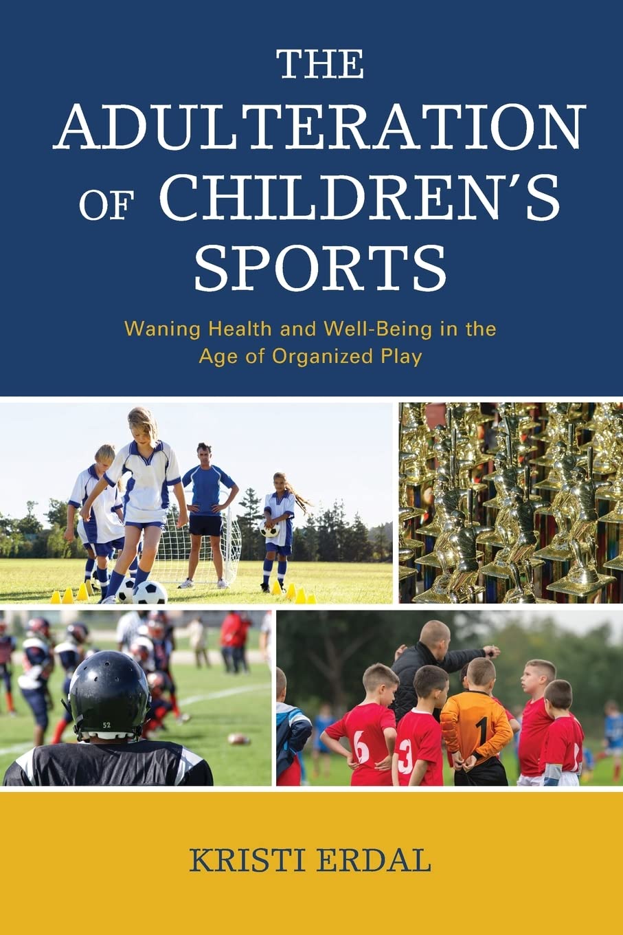 The Adulteration of Children’s Sports: Waning Health and Well-Being in the Age of Organized Play