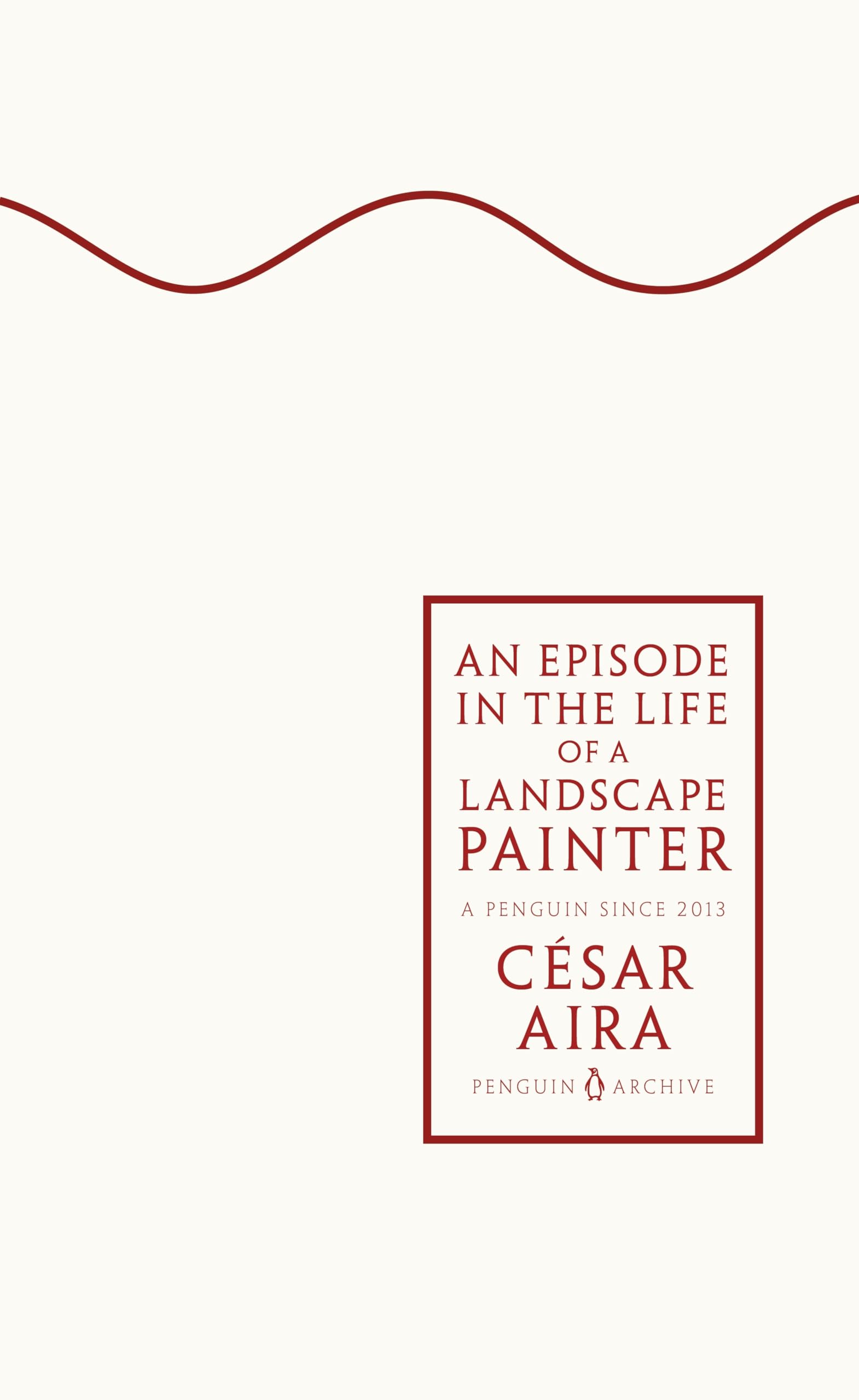 An Episode in the Life of a Landscape Painter: César Aira (Penguin Archive)
