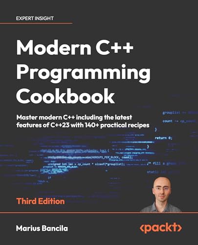 Marius Bancila Modern C++ Programming Cookbook - Third Edition, Master Modern C++ Including The Latest Features Of C++23 With 140+ Practical Recipes