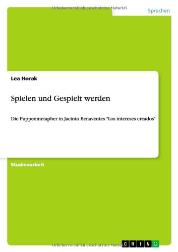 Spielen und Gespielt werden: Die Puppenmetapher in Jacinto Benaventes Los intereses creados
