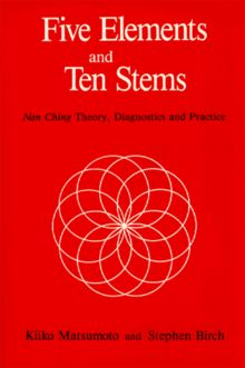 Five Elements and Ten Stems. Nan Ching Theory, Diagnostics and Practice (Paradigm title)