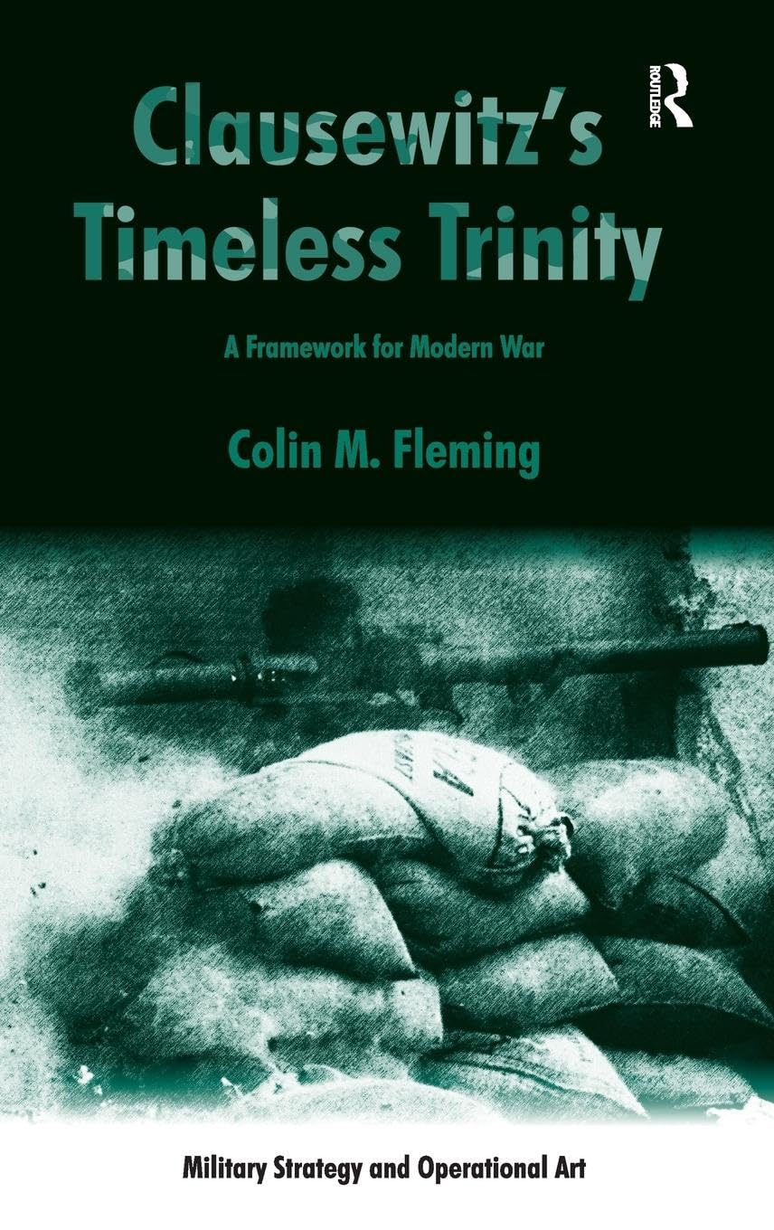 Clausewitz's Timeless Trinity: A Framework For Modern War (Military Strategy and Operational Art)