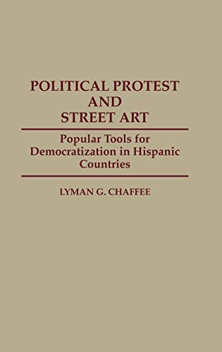 Political Protest and Street Art: Popular Tools for Democratization in Hispanic Countries (Contributions to the Study of Mass Media & Communications)