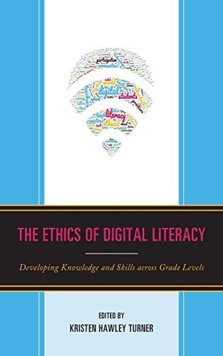 The Ethics of Digital Literacy: Developing Knowledge and Skills Across Grade Levels (Teaching Ethics)