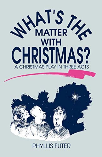 What's The Matter With Christmas?: A Christmas Play In Three Acts