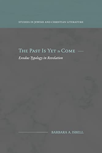 The Past Is Yet to Come: Exodus Typology in Revelation (Studies in Jewish and Christian Literature)