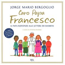 Caro papa Francesco. Il papa risponde alle lettere dei bambini (BUR Varia)