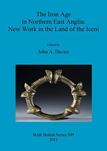 The Iron Age in Northern East Anglia: New Work in the Land of the Iceni (BAR British)