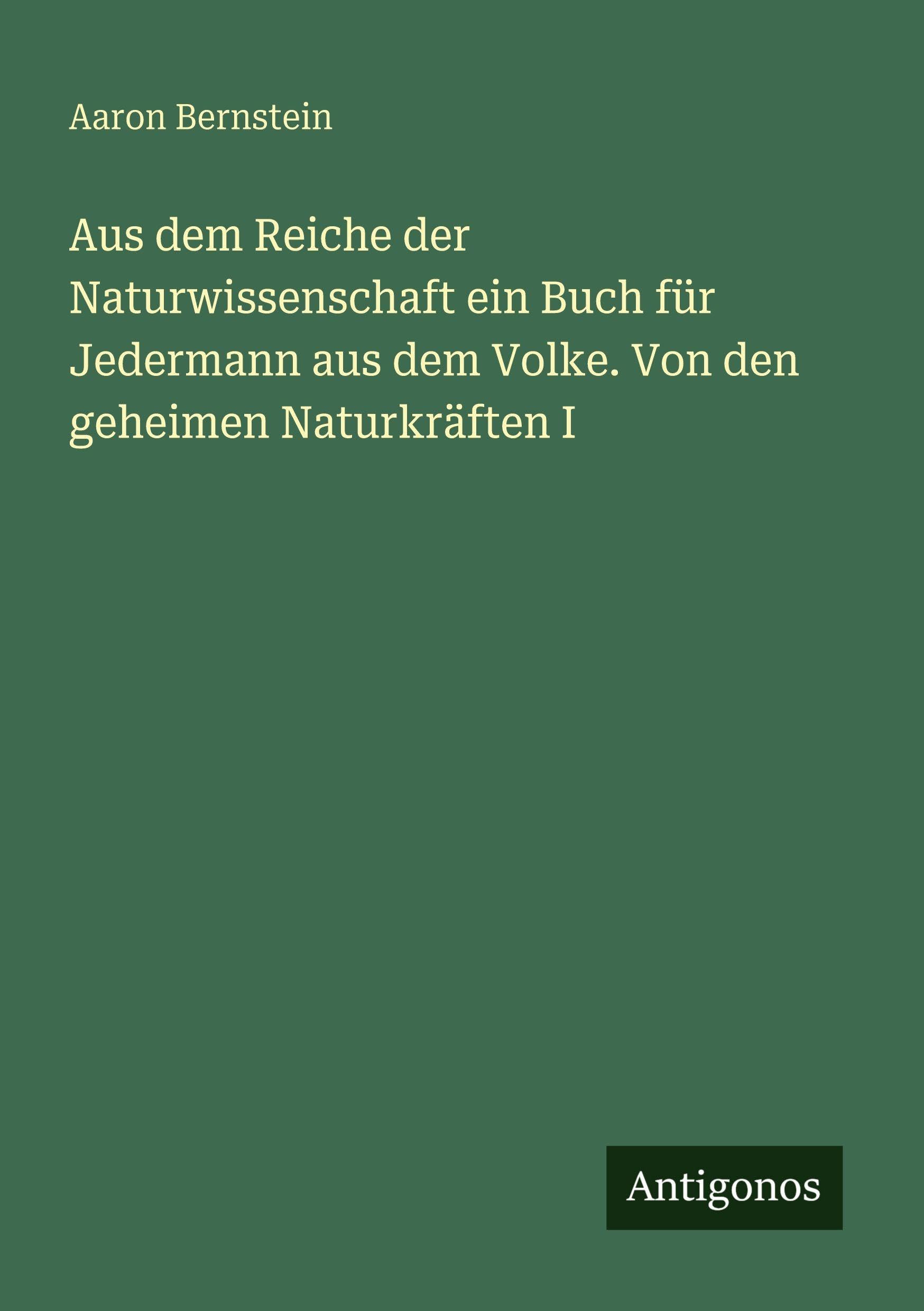 Aus dem Reiche der Naturwissenschaft ein Buch für Jedermann aus dem Volke. Von den geheimen Naturkräften I