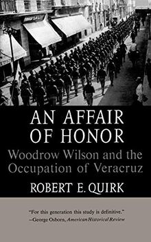 An Affair Of Honor: Woodrow Wilson And The Occupation Of Veracruz