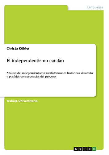 El independentismo catalán: Análisis del independentismo catalán: razones históricas, desarollo y posibles consecuencias del proceso
