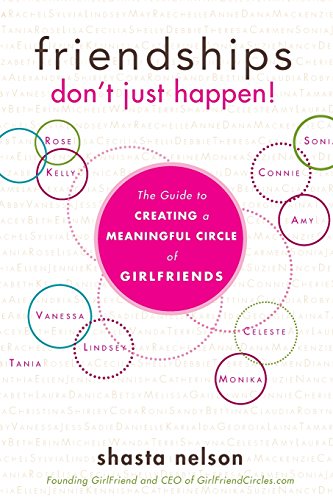 Shasta Nelson Friendships Don't Just Happen!, The Guide To Creating A Meaningful Circle Of Girlfriends