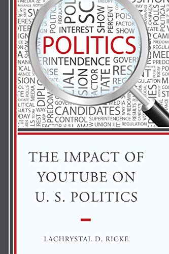 Ricke, Lachrystal D. The Impact Of YouTube On U.S. Politics