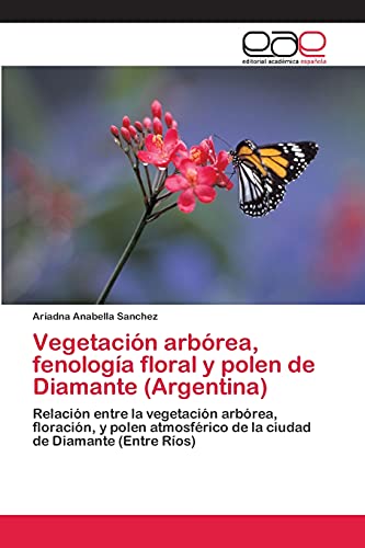 Vegetación arbórea, fenología floral y polen de Diamante (Argentina): Relación entre la vegetación arbórea, floración, y polen atmosférico de la ciudad de Diamante (Entre Ríos)