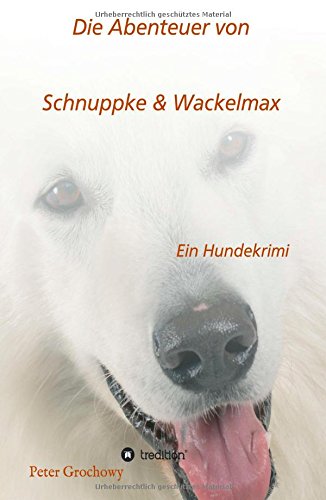 Die Abenteuer von Schnuppke Kaluppke und Wackelmax von Ü.: Ein Hundekrimi