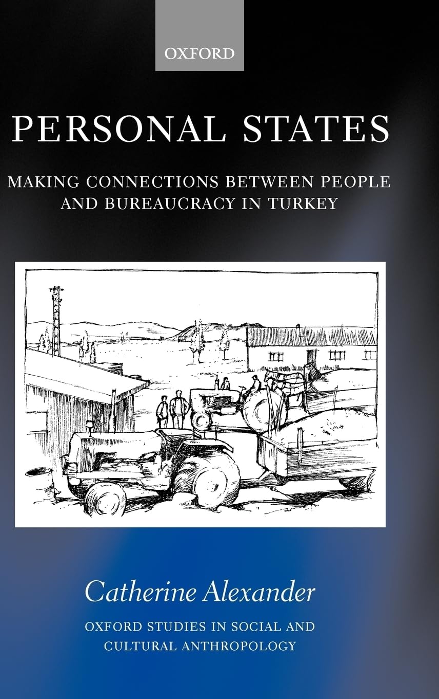 Personal States: Making Connections Between People and Bureaucracy in Turkey (Oxford Studies in Social and Cultural Anthropology)