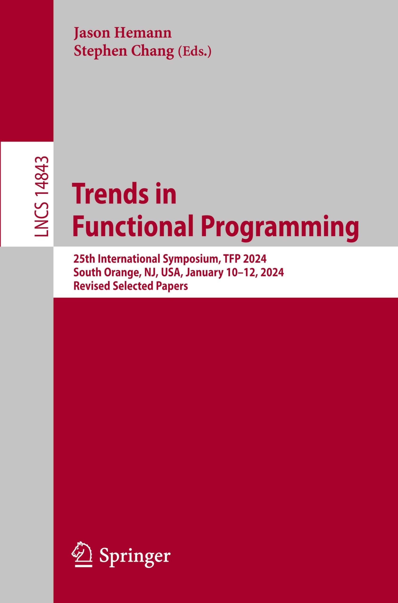 Trends in Functional Programming: 25th International Symposium, TFP 2024, South Orange, NJ, USA, January 10–12, 2024, Revised Selected Papers (Lecture Notes in Computer Science, 14843, Band 14843)