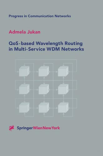 QoS-based Wavelength Routing in Multi-Service WDM Networks (Progress in Communication Networks, 1, Band 1)