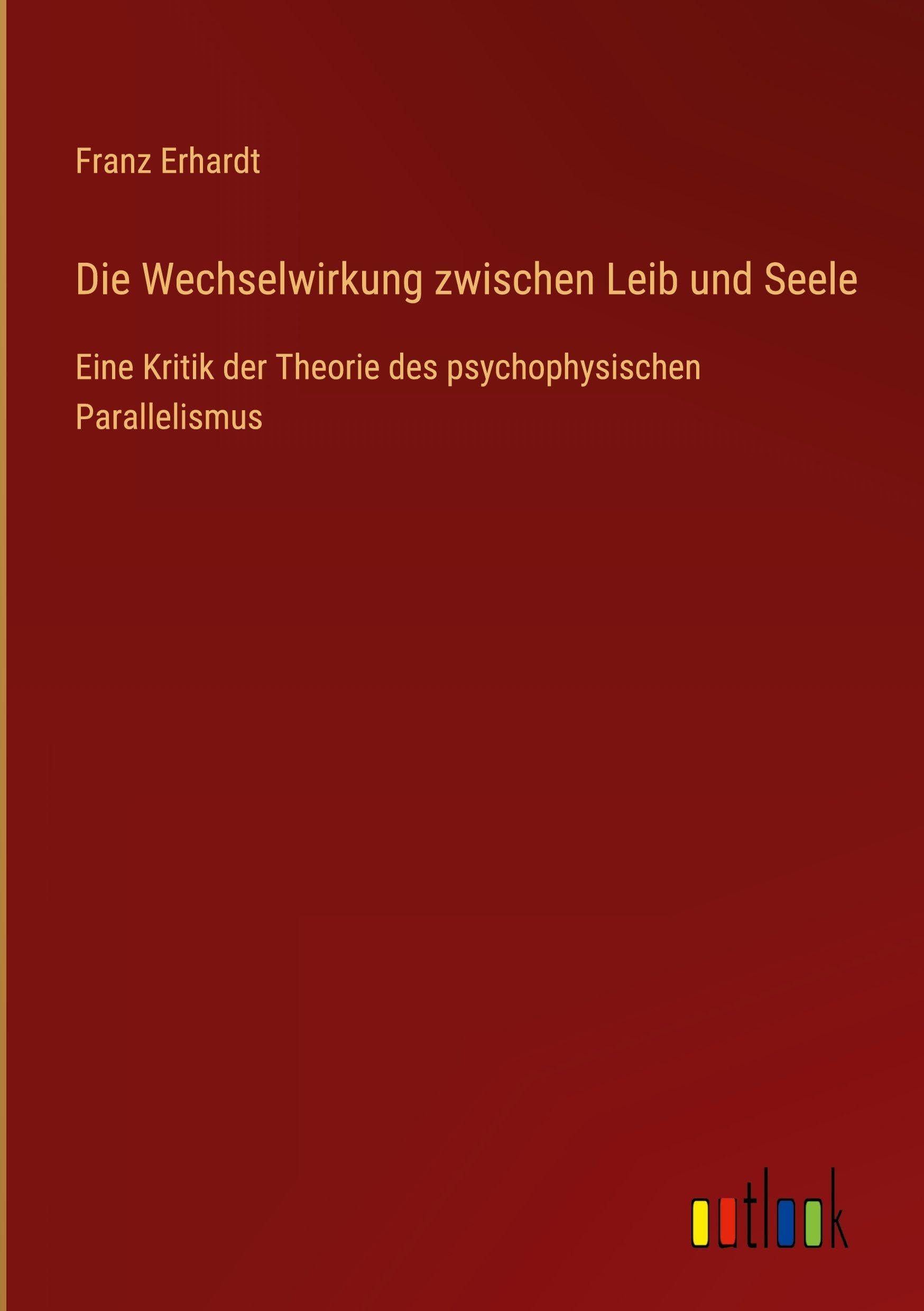 Die Wechselwirkung zwischen Leib und Seele: Eine Kritik der Theorie des psychophysischen Parallelismus