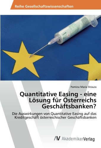 Quantitative Easing - eine Lösung für Österreichs Geschäftsbanken?: Die Auswirkungen von Quantitative Easing auf das Kreditgeschäft österreichischer Geschäftsbanken