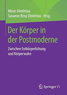 Der Körper in der Postmoderne: Zwischen Entkörperlichung und Körperwahn